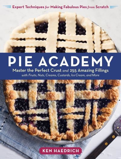 Cover for Ken Haedrich · Pie Academy: Master the Perfect Crust and 255 Amazing Fillings, with Fruits, Nuts, Creams, Custards, Ice Cream, and More; Expert Techniques for Making Fabulous Pies from Scratch (Hardcover Book) (2020)