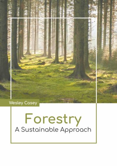 Forestry: A Sustainable Approach - Wesley Casey - Books - States Academic Press - 9781639892112 - March 1, 2022