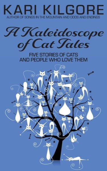 Cover for Kari Kilgore · A Kaleidoscope of Cat Tales: Five Stories of Cats and People Who Love Them (Paperback Book) (2021)