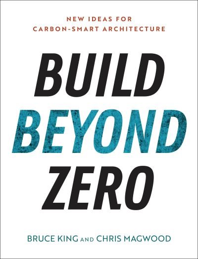 Cover for Bruce King · Build Beyond Zero: New Ideas for Carbon-Smart Architecture (Pocketbok) (2022)