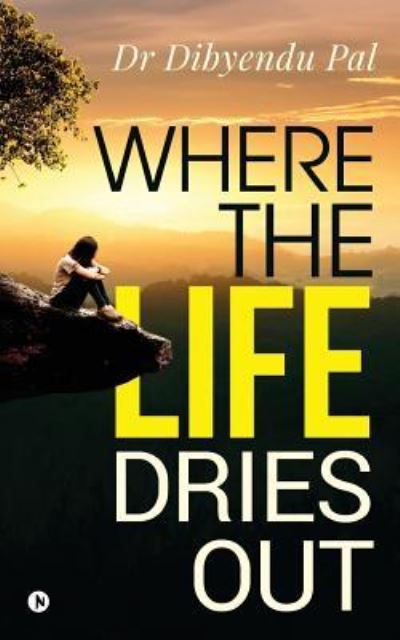 Where the Life Dries Out - Dr Dibyendu Pal - Books - Notion Press, Inc. - 9781644292112 - August 31, 2018