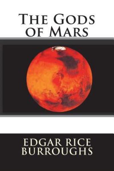 The Gods of Mars - Edgar Rice Burroughs - Libros - Createspace Independent Publishing Platf - 9781722080112 - 29 de junio de 2018