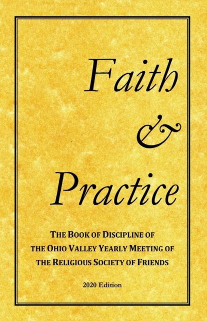 Faith and Practice: The Book of Discipline of the Ohio Valley Yearly Meeting of the Religious Society of Friends - Ohio Valley Yearly Meeting - Books - Ohio Valley Yearly Meeting - 9781736320112 - December 15, 2020
