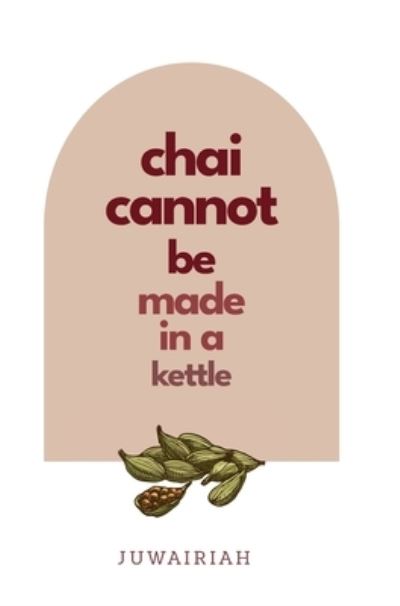 Chai Cannot Be Made in a Kettle - Juwairiah M - Böcker - Lote Tree Press - 9781739460112 - 15 augusti 2023