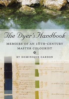 Cover for Dominique Cardon · The Dyer's Handbook: Memoirs of an 18th Century Master Colourist - Ancient Textiles Series (Hardcover Book) (2016)