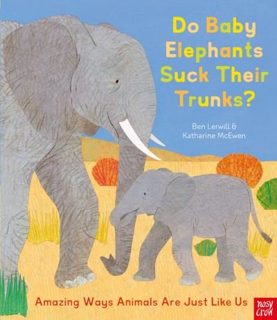 Cover for Ben Lerwill · Do Baby Elephants Suck Their Trunks? – Amazing Ways Animals Are Just Like Us (Hardcover Book) (2022)