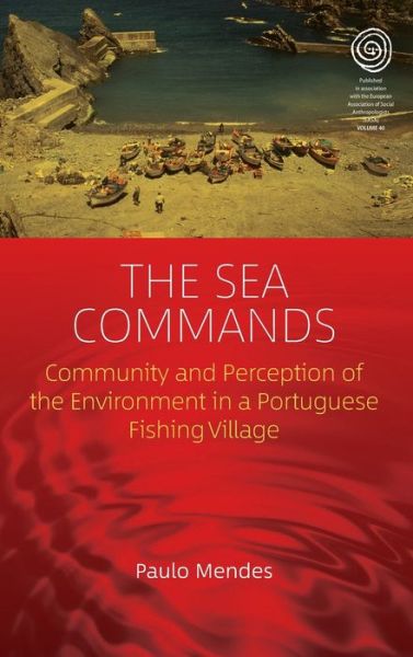 The Sea Commands: Community and Perception of the Environment in a Portuguese Fishing Village - EASA Series - Paulo Mendes - Bücher - Berghahn Books - 9781789209112 - 9. Dezember 2020