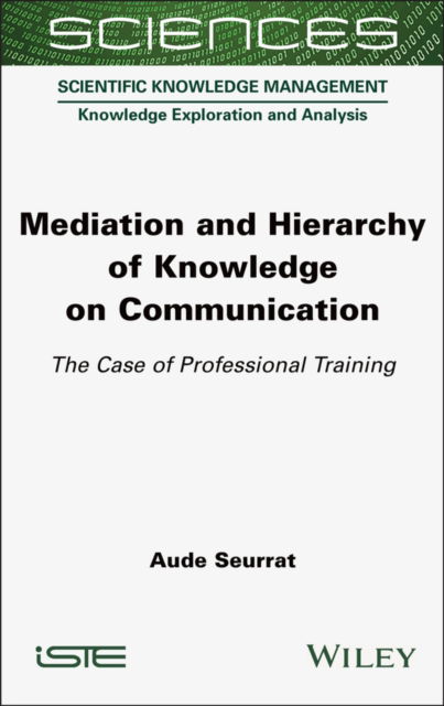 Cover for Seurrat, Aude (Paris-East Creteil University (UPEC), France) · Mediation and Hierarchy of Knowledge on Communication: The Case of Professional Training - ISTE Consignment (Gebundenes Buch) (2025)