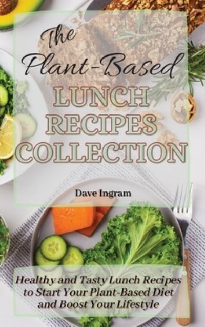 Cover for Dave Ingram · The Plant-Based Lunch Recipes Collection: Healthy and Tasty Lunch Recipes to Start Your Plant-Based Diet and Boost Your Lifestyle (Hardcover Book) (2021)