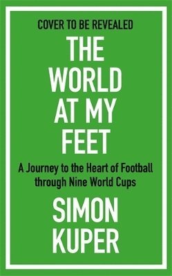 Cover for Simon Kuper · The World at My Feet: A Journey to the Heart of Football through Nine World Cups (Taschenbuch) [Export / Airside edition] (2025)