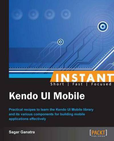 Instant Kendo UI Mobile - Sagar Ganatra - Books - Packt Publishing Limited - 9781849699112 - July 4, 2013