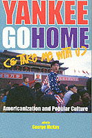 Cover for George McKay · Yankee Go Home (&amp; Take Me With U): Americanization and Popular Culture - Cultural Studies: Bloomsbury Academic Collections (Paperback Book) (1997)