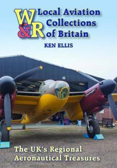Cover for Ellis, Ken (Author) · Local Aviation Collections of Britain: The UK's Regional Aeronautical Treasures (Hardcover bog) (2017)