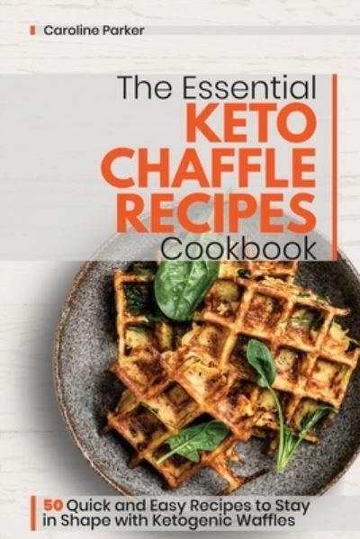 Cover for Caroline Parker · The Essential Keto Chaffle Recipes Cookbook: 50 Quick and Easy Recipes to Stay in Shape with Ketogenic Waffles (Paperback Book) (2021)