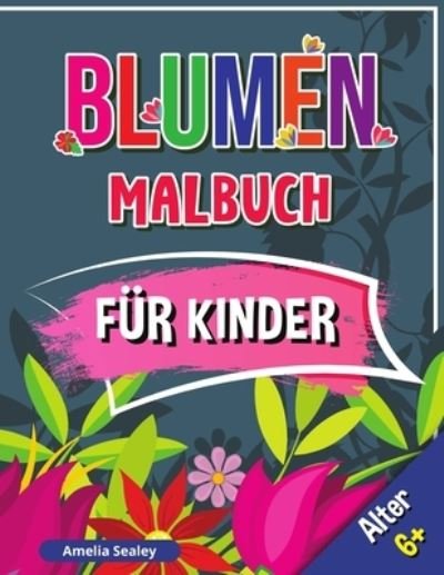 Cover for Amelia Sealey · Blumen Malbuch fur Kinder, Alter 6+ (Taschenbuch) (2021)
