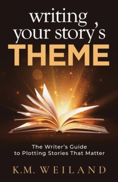 Writing Your Story's Theme : The Writer's Guide to Plotting Stories That Matter - K.M. Weiland - Books - Penforasword Publishing - 9781944936112 - October 12, 2020