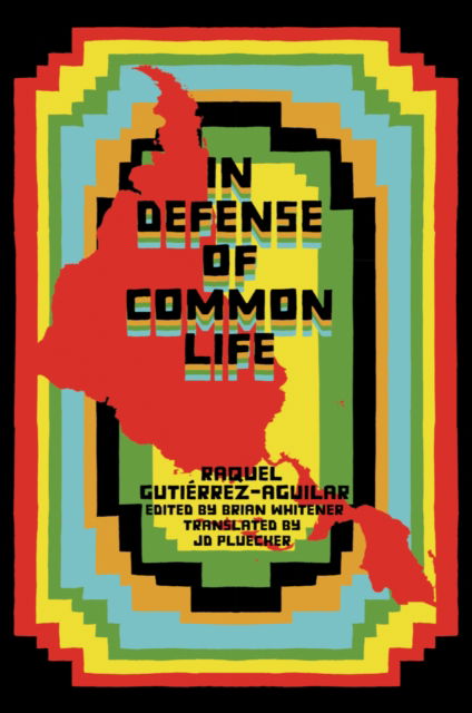 Cover for Raquel Gutirrez Aguilar · In Defense of Common Life: The Essential Political and Theoretical Works of Raquel Gutirrez Aguilar (Paperback Book) (2024)