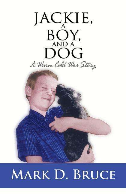 Cover for Mark D. Bruce · Jackie, a Boy, and a Dog: A Warm Cold War Story (Hardcover Book) (2020)