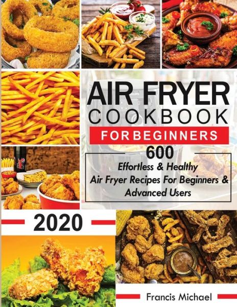 Air Fryer Cookbook for Beginners - Francis Michael - Książki - Francis Michael Publishing Company - 9781952504112 - 13 kwietnia 2020