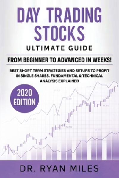 Day Trading Stocks Ultimate Guide: From Beginners to Advance in weeks! Best Short term Strategies and Setups to Profit in Single Shares. Fundamental & Technical Analysis Explained - Ryan Miles - Kirjat - Create Your Reality - 9781953693112 - keskiviikko 9. syyskuuta 2020
