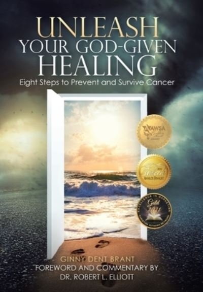Cover for Ginny Dent Brant · Unleash Your God-Given Healing: Eight Steps to Prevent and Survive Cancer (Innbunden bok) (2020)
