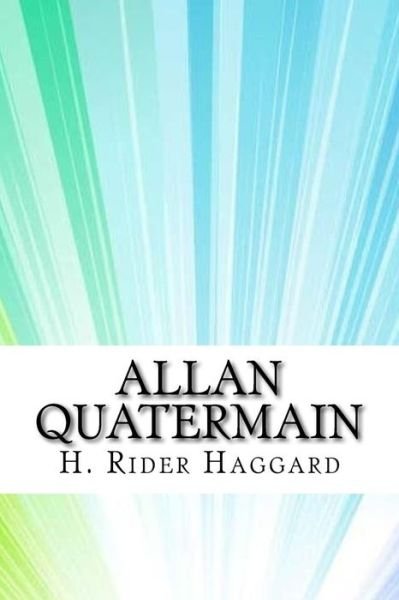 Allan Quatermain - Sir H Rider Haggard - Books - Createspace Independent Publishing Platf - 9781975642112 - August 24, 2017