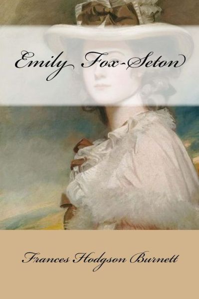 Emily Fox-Seton - Frances Hodgson Burnett - Bücher - Createspace Independent Publishing Platf - 9781975910112 - 30. August 2017