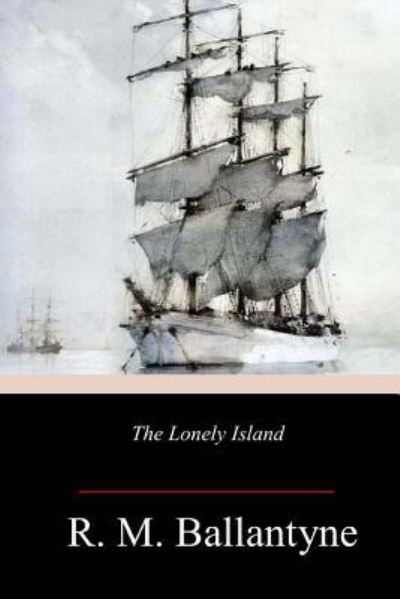 The Lonely Island - Robert Michael Ballantyne - Books - Createspace Independent Publishing Platf - 9781984226112 - January 30, 2018