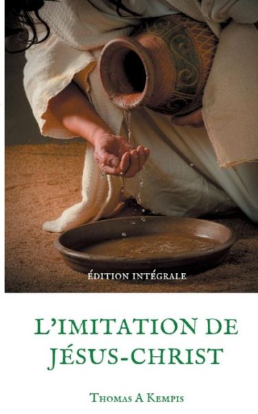 L'imitation de Jesus-Christ (Guide spirituel pour le quotidien du chretien ordinaire): Le livre le plus imprime au monde apres la Bible - Thomas a Kempis - Livros - Books on Demand - 9782322032112 - 9 de junho de 2019