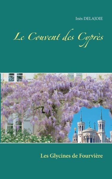Cover for Ines Delajoie · Le Couvent des Cypres: Les Glycines de Fourviere (Paperback Bog) (2019)