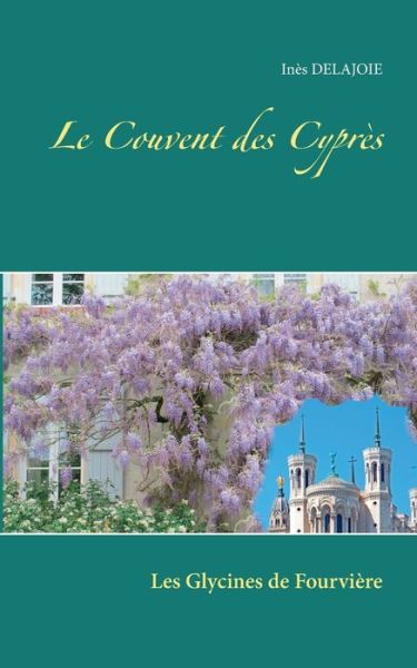 Cover for Ines Delajoie · Le Couvent des Cypres: Les Glycines de Fourviere (Paperback Book) (2019)