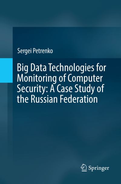 Cover for Sergei Petrenko · Big Data Technologies for Monitoring of Computer Security: A Case Study of the Russian Federation (Paperback Book) [Softcover reprint of the original 1st ed. 2018 edition] (2019)