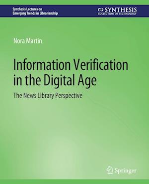 Cover for Nora Martin · Information Verification in the Digital Age: The News Library Perspective - Synthesis Lectures on Emerging Trends in Librarianship (Paperback Book) (2016)