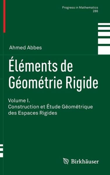 Cover for Ahmed Abbes · Elements de Geometrie Rigide: Volume I. Construction et Etude Geometrique des Espaces Rigides - Progress in Mathematics (Hardcover Book) [French, 2011 edition] (2010)
