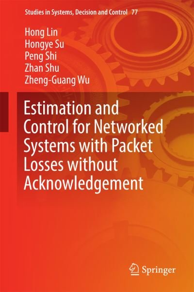 Cover for Hong Lin · Estimation and Control for Networked Systems with Packet Losses without Acknowledgement - Studies in Systems, Decision and Control (Hardcover Book) [1st ed. 2017 edition] (2016)