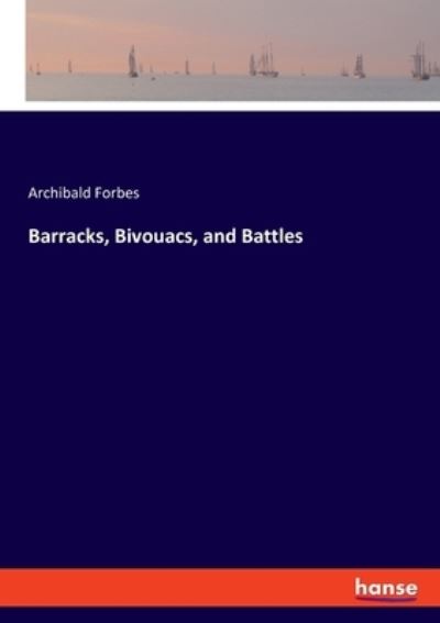 Barracks, Bivouacs, and Battles - Archibald Forbes - Książki - hansebooks - 9783348053112 - 5 lipca 2021