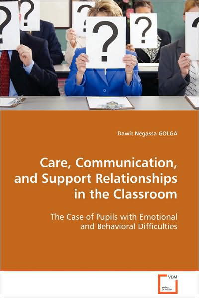 Cover for Dawit Negassa Golga · Care, Communication, and Support Relationships in the Classroom: the Case of Pupils with Emotional and Behavioral Difficulties (Paperback Book) (2008)