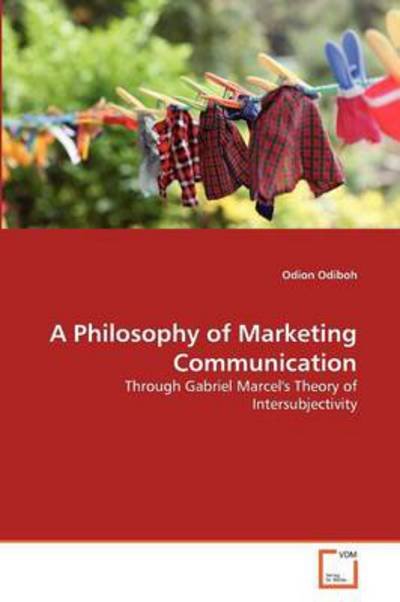 Cover for Odion Odiboh · A Philosophy of Marketing Communication: Through Gabriel Marcel's Theory of Intersubjectivity (Paperback Book) (2011)