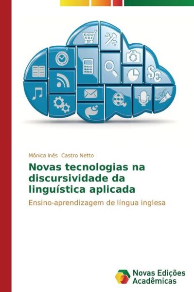 Cover for Mônica Inês Castro Netto · Novas Tecnologias Na Discursividade Da Linguística Aplicada: Ensino-aprendizagem De Língua Inglesa (Paperback Book) [Portuguese edition] (2014)