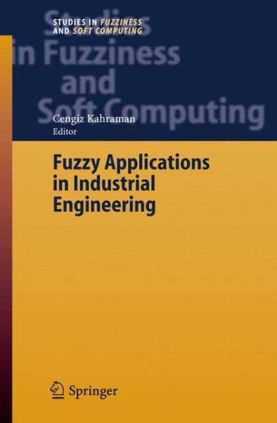 Cover for Cengiz Kahraman · Fuzzy Applications in Industrial Engineering - Studies in Fuzziness and Soft Computing (Paperback Book) [Softcover reprint of hardcover 1st ed. 2006 edition] (2010)