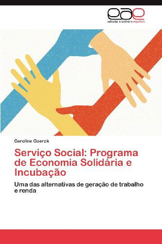 Serviço Social: Programa De Economia Solidária E Incubação: Uma Das Alternativas De Geração De Trabalho E Renda - Caroline Goerck - Bøger - Editorial Académica Española - 9783659025112 - 22. juni 2012