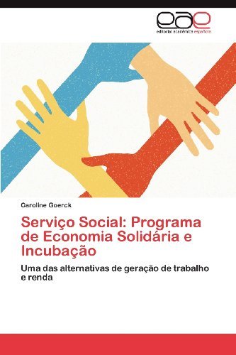 Cover for Caroline Goerck · Serviço Social: Programa De Economia Solidária E Incubação: Uma Das Alternativas De Geração De Trabalho E Renda (Pocketbok) [Portuguese edition] (2012)