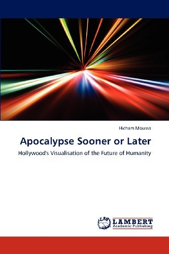 Apocalypse Sooner or Later: Hollywood's Visualisation of the Future of Humanity - Hicham Moussa - Bøger - LAP LAMBERT Academic Publishing - 9783659195112 - 27. juli 2012