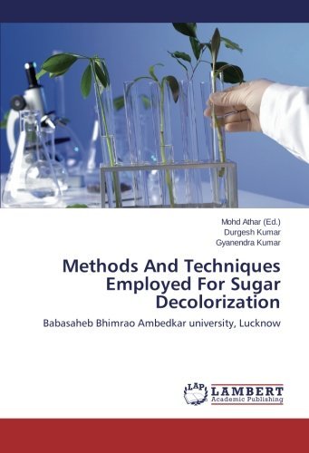 Methods and Techniques Employed for Sugar Decolorization: Babasaheb Bhimrao Ambedkar University, Lucknow - Gyanendra Kumar - Bücher - LAP LAMBERT Academic Publishing - 9783659517112 - 13. Januar 2014