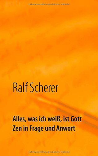 Cover for Ralf Scherer · Alles, Was Ich Weiß, Ist Gott (Paperback Book) [German edition] (2014)