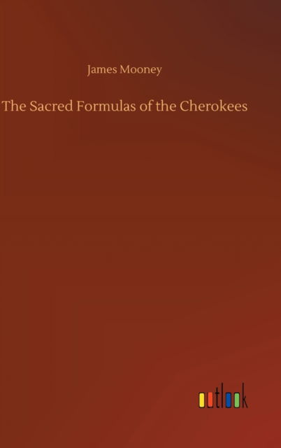 Cover for James Mooney · The Sacred Formulas of the Cherokees (Innbunden bok) (2020)