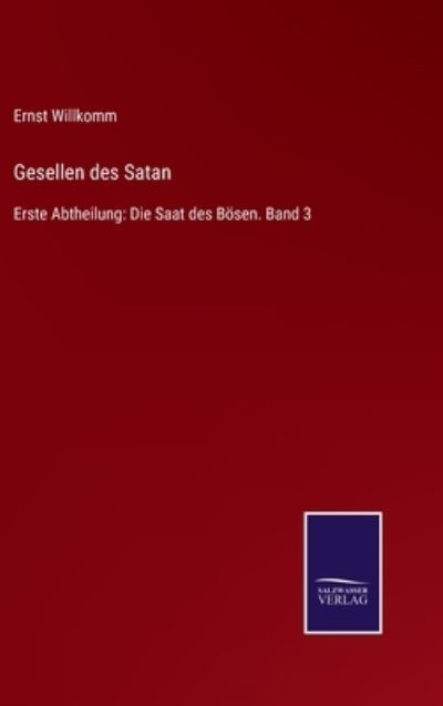 Gesellen des Satan: Erste Abtheilung: Die Saat des Boesen. Band 3 - Ernst Willkomm - Książki - Salzwasser-Verlag - 9783752519112 - 8 listopada 2021