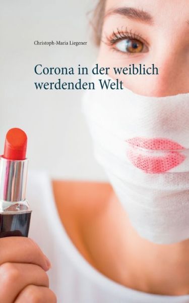 Cover for Christoph-Maria Liegener · Corona in der weiblich werdenden Welt (Pocketbok) (2021)