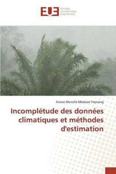 Cover for Mbekwe Yepnang Ariane Murielle · Incompletude Des Donnees Climatiques et Methodes D'estimation (Paperback Book) (2018)