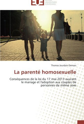 Cover for Thomas Jourdain-demars · La Parenté Homosexuelle: Conséquences De La Loi Du 17 Mai 2013 Ouvrant Le Mariage et L'adoption Aux Couples De Personnes De Même Sexe (Paperback Book) [French edition] (2018)